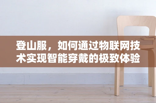 登山服，如何通过物联网技术实现智能穿戴的极致体验？