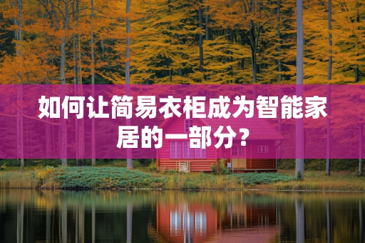 如何让简易衣柜成为智能家居的一部分？