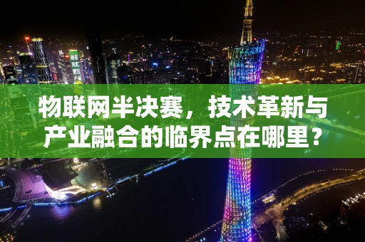 物联网半决赛，技术革新与产业融合的临界点在哪里？
