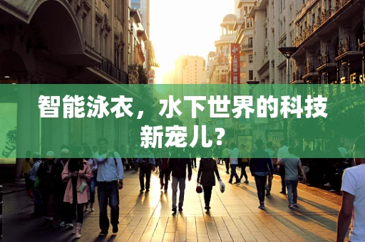 智能泳衣，水下世界的科技新宠儿？