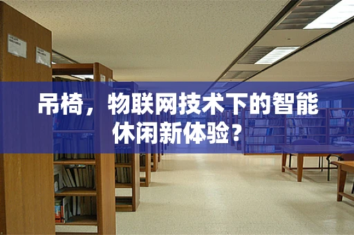 吊椅，物联网技术下的智能休闲新体验？