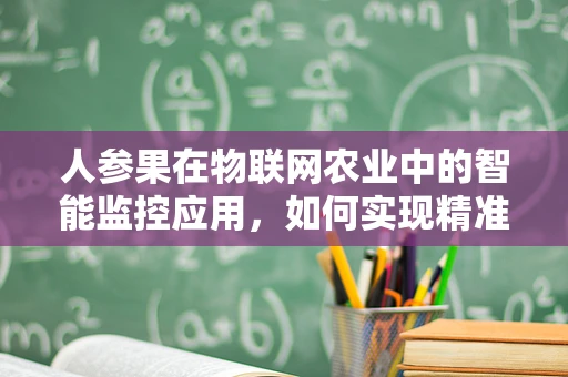 人参果在物联网农业中的智能监控应用，如何实现精准种植？