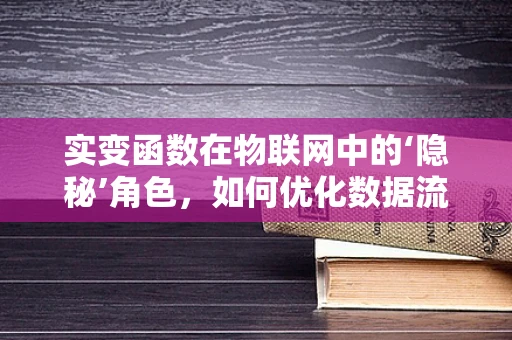实变函数在物联网中的‘隐秘’角色，如何优化数据流处理？