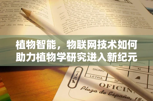 植物智能，物联网技术如何助力植物学研究进入新纪元？