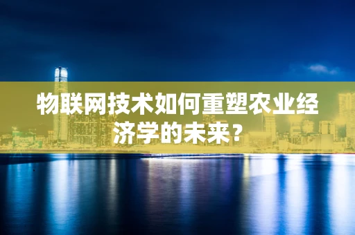 物联网技术如何重塑农业经济学的未来？