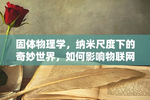 固体物理学，纳米尺度下的奇妙世界，如何影响物联网的未来？