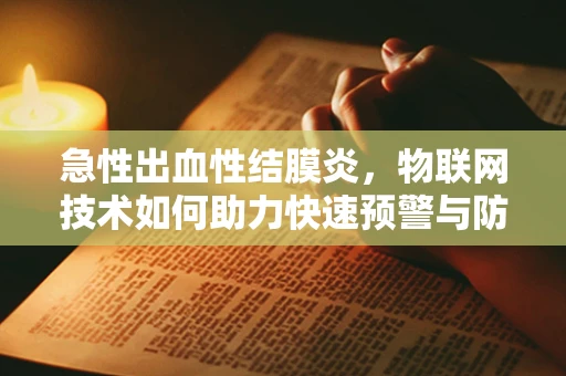 急性出血性结膜炎，物联网技术如何助力快速预警与防控？