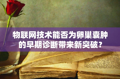 物联网技术能否为卵巢囊肿的早期诊断带来新突破？