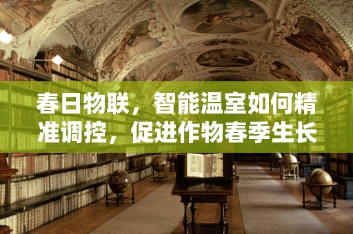 春日物联，智能温室如何精准调控，促进作物春季生长？