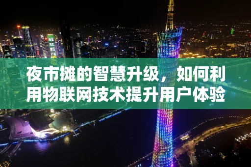夜市摊的智慧升级，如何利用物联网技术提升用户体验？