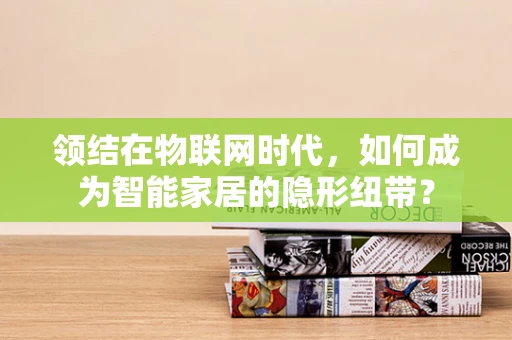 领结在物联网时代，如何成为智能家居的隐形纽带？