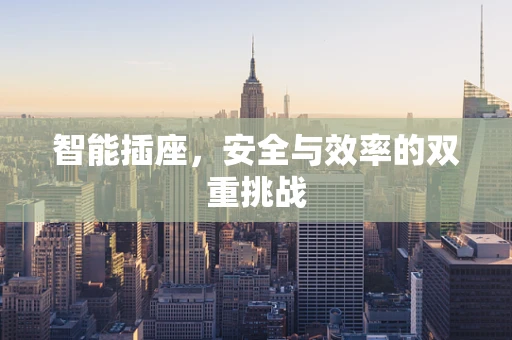 智能插座，安全与效率的双重挑战