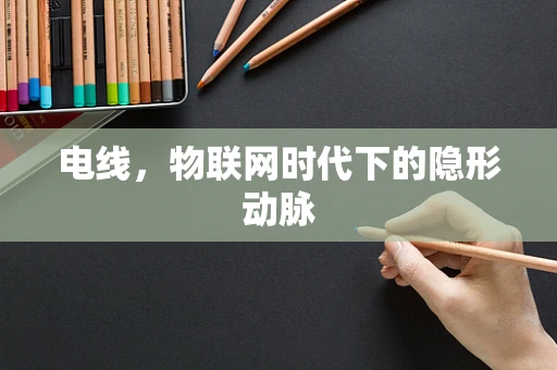 电线，物联网时代下的隐形动脉