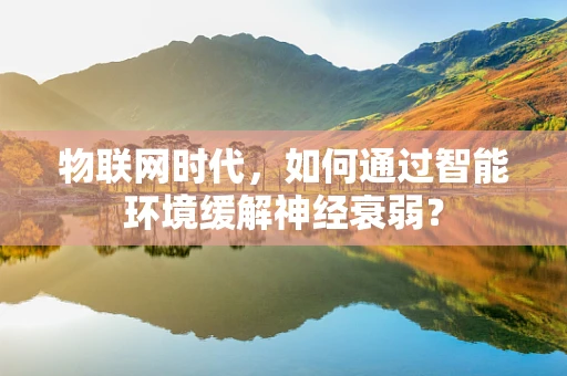 物联网时代，如何通过智能环境缓解神经衰弱？