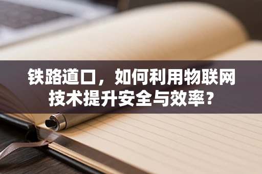 铁路道口，如何利用物联网技术提升安全与效率？