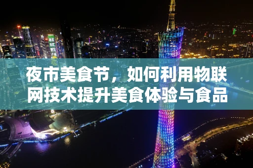 夜市美食节，如何利用物联网技术提升美食体验与食品安全？