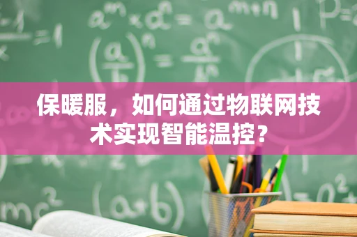 保暖服，如何通过物联网技术实现智能温控？