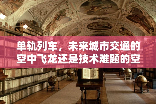 单轨列车，未来城市交通的空中飞龙还是技术难题的空中解谜？