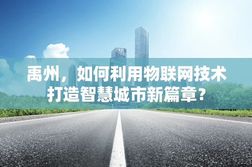 禹州，如何利用物联网技术打造智慧城市新篇章？