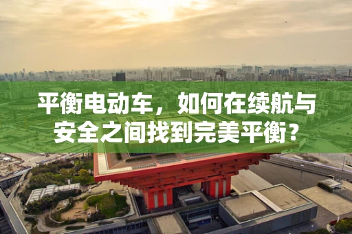 平衡电动车，如何在续航与安全之间找到完美平衡？