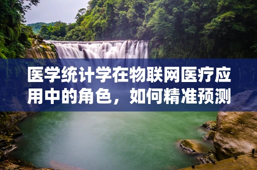 医学统计学在物联网医疗应用中的角色，如何精准预测疾病风险？