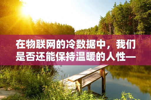 在物联网的冷数据中，我们是否还能保持温暖的人性——同情？