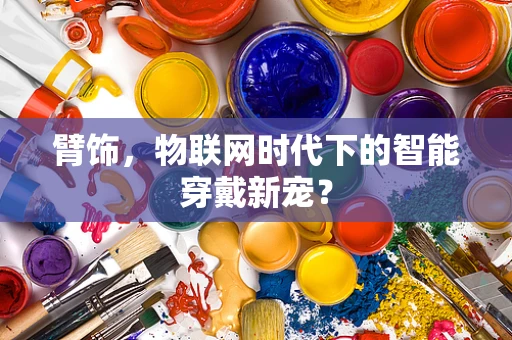 臂饰，物联网时代下的智能穿戴新宠？