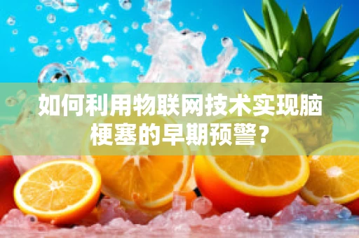 如何利用物联网技术实现脑梗塞的早期预警？