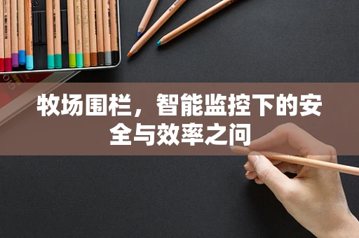 牧场围栏，智能监控下的安全与效率之问
