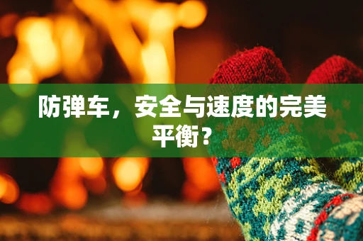 防弹车，安全与速度的完美平衡？