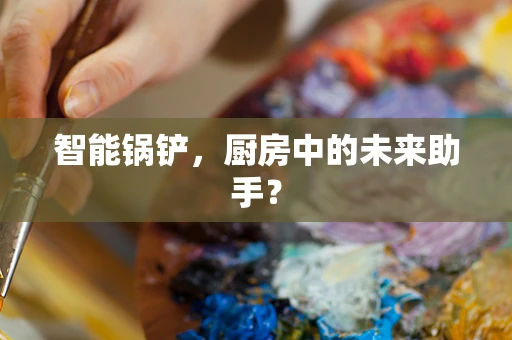 智能锅铲，厨房中的未来助手？