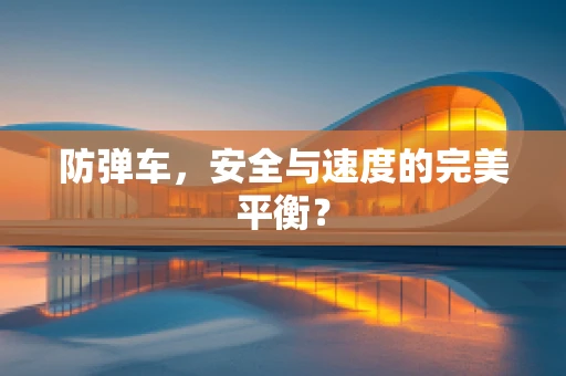 防弹车，安全与速度的完美平衡？