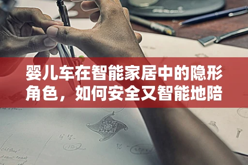 婴儿车在智能家居中的隐形角色，如何安全又智能地陪伴宝宝成长？
