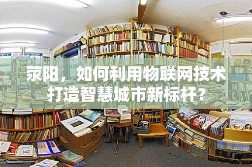 荥阳，如何利用物联网技术打造智慧城市新标杆？