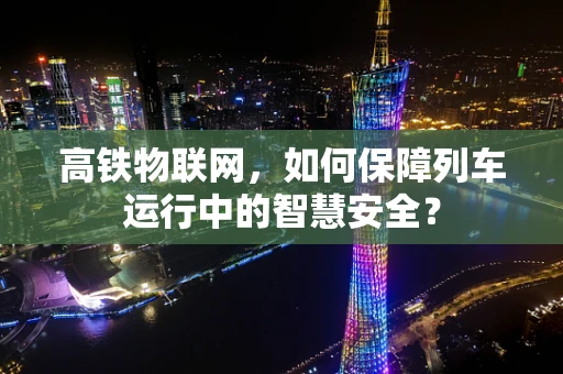 高铁物联网，如何保障列车运行中的智慧安全？
