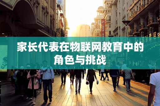 家长代表在物联网教育中的角色与挑战