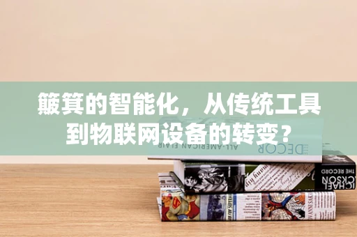 簸箕的智能化，从传统工具到物联网设备的转变？