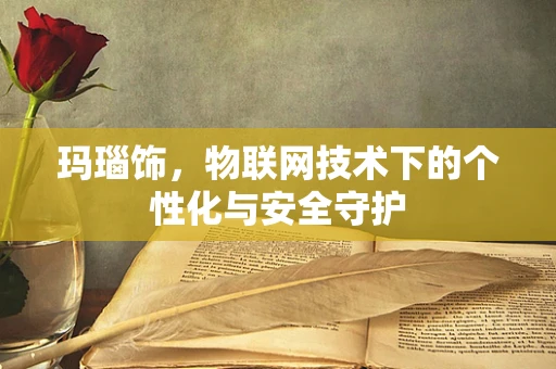玛瑙饰，物联网技术下的个性化与安全守护