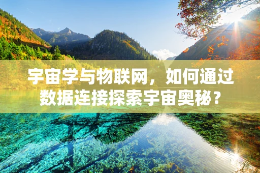 宇宙学与物联网，如何通过数据连接探索宇宙奥秘？