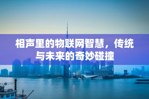 相声里的物联网智慧，传统与未来的奇妙碰撞