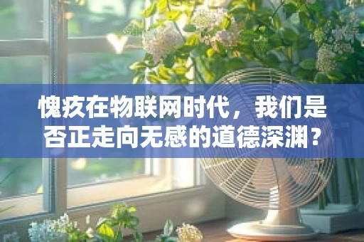 愧疚在物联网时代，我们是否正走向无感的道德深渊？