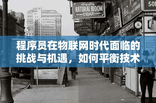 程序员在物联网时代面临的挑战与机遇，如何平衡技术深度与广度？