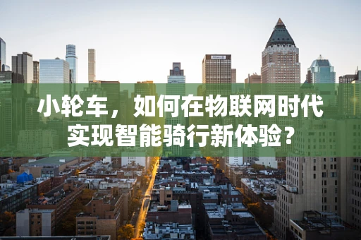 小轮车，如何在物联网时代实现智能骑行新体验？