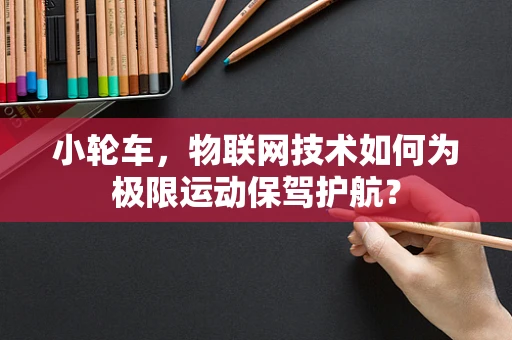 小轮车，物联网技术如何为极限运动保驾护航？