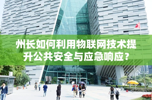 州长如何利用物联网技术提升公共安全与应急响应？