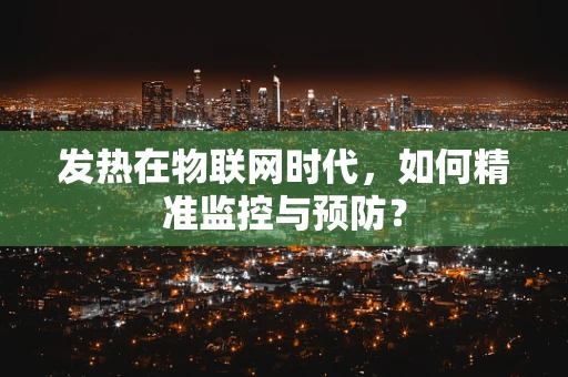 发热在物联网时代，如何精准监控与预防？