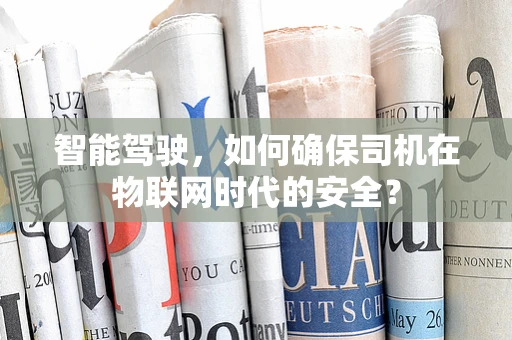 智能驾驶，如何确保司机在物联网时代的安全？
