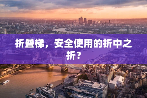 折叠梯，安全使用的折中之折？