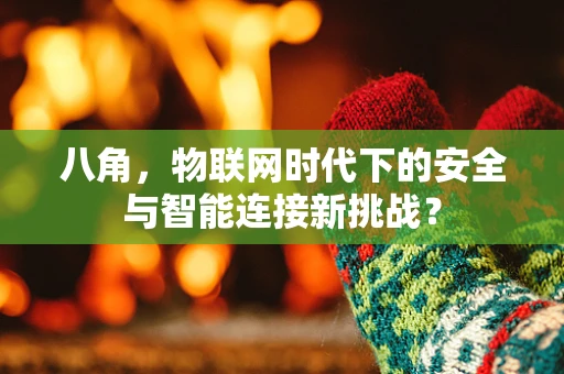 八角，物联网时代下的安全与智能连接新挑战？