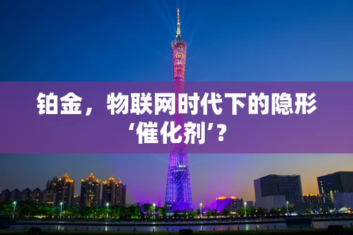 铂金，物联网时代下的隐形‘催化剂’？
